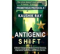 ANTIGENIC SHIFT - PROMETHEUS PROTOCOL 8: A Biotech Conspiracy Thriller of Viral Evolution, Engineered Pandemics, and Military Secrets