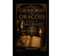 ANTIGO GRIMÓRIO DAS ORAÇÕES E RITUAIS DE SÃO BENTO