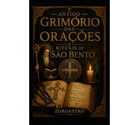 ANTIGO GRIMÓRIO DAS ORAÇÕES E RITUAIS DE SÃO BENTO