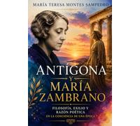ANTÍGONA Y MARÍA ZAMBRANO: FILOSOFÍA, EXILIO Y RAZÓN POÉTICA EN LA CONCIENCIA E LA ÉPOCA (MARIA ZAMBRANO. ANTIGONA)