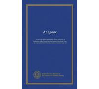 Antigone: an account of the presentation of the Antigone of Sophocles at the Leland Stanford Junior University, April seventeenth and nineteenth, nineteen hundred and two
