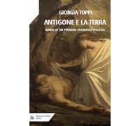 Antigone e la terra. Genesi di un pensiero filosofico-politico