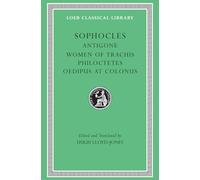 Antigone. Women of Trachis. Philoctetes. Oedipus at Colonus: Antigone, the Women of Trachis, Philoctetes Oedipus at Colonus: 2 (Loeb Classical Library)