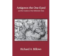Antigonos the One-Eyed and the Creation of the Hellenistic State: Volume 4 (Hellenistic Culture and Society)
