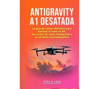 ANTIGRAVITY A1 DESATADA: La guía de campo definitiva para dominar el vuelo en 8K, los modos de vuelo inteligentes y la narrativa cinematográfica (The ... to Visual Storytelling and Technical Mastery)