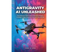 ANTIGRAVITY A1 UNLEASHED: The Definitive Field Guide to 8K Aerial Mastery, Intelligent Flight Modes & Cinematic Storytelling (The LensCrafted Series: ... to Visual Storytelling and Technical Mastery)