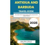 ANTIGUA AND BARBUDA TRAVEL GUIDE 2025: The Complete Guide to Beaches, Culture, Cuisine, and Adventures in Antigua & Barbuda