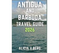 ANTIGUA AND BARBUDA TRAVEL GUIDE 2026: Discover Sun-Soaked Beaches, Colonial Charm, and Local Secrets
