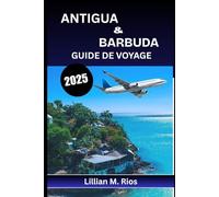 ANTIGUA & BARBUDA GUIDE DE VOYAGE 2025: Explorez le paradis des îles jumelles des Caraïbes