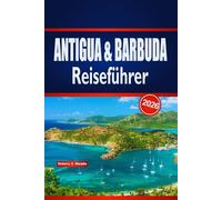 ANTIGUA & BARBUDA Reiseführer 2026: Insider-Tipps zur Planung von Inselabenteuern, Stränden, Kultur und lokalen Erlebnissen