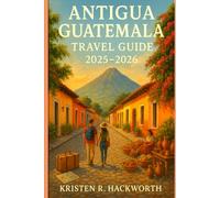 Antigua Guatemala Travel Guide 2025 - 2026: Discover Colonial Charm, Colorful Festivals & Scenic Volcano Views, Insider Tips for Food, Culture & Budget-Friendly Adventures