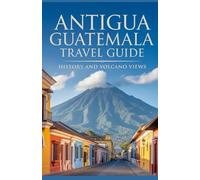 Antigua Guatemala Travel Guide: History and Volcano Views (Timeless Places Travel Guide Series)