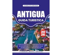 ANTIGUA GUIDA TURISTICA 2026: Pianificazione passo dopo passo, le migliori cose da vedere e da fare, opzioni per famiglie e di lusso, approfondimenti ... shopping e consigli per tour senza stress