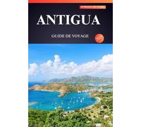 ANTIGUA GUIDE DE VOYAGE 2025: Dévoilement des rivages ensoleillés, du riche patrimoine et des trésors cachés du joyau des Caraïbes