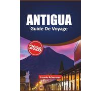 ANTIGUA GUIDE DE VOYAGE 2026: Débloquez des voyages authentiques, des paradis cachés et des aventures locales pour chaque voyageur