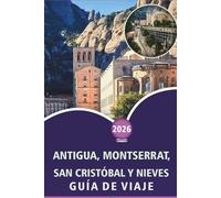 ANTIGUA, MONTSERRAT, SAN CRISTÓBAL Y NIEVES GUÍA DE VIAJE 2026: Descubra las principales atracciones, playas vírgenes, vibrante vida nocturna, comida ... local y paisajes pintorescos en el Caribe