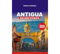 ANTIGUA REISEFÜHRER 2026: Antigua & Barbuda Reiseführer: Beste Urlaubsorte, lokale Kultur und karibische Abenteuer