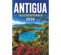 ANTIGUA TASCHENFÜHRER 2026: Entdecken Sie das Paradies wie nie zuvor