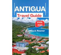 ANTIGUA Travel Guide 2026/2027: Your Essential Travel Companion to Beaches, Culture, Food, and Adventure with Detailed Itineraries, Maps, and Insider Tips