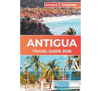 ANTIGUA TRAVEL GUIDE 2026: Caribbean Islands, Beaches & Adventures: Insider Tips, Top Activities, and Must-See Attractions for Every Traveler