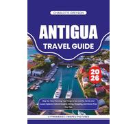 ANTIGUA TRAVEL GUIDE 2026: Step-by-Step Planning, Top Things to See and Do, Family and Luxury Options, Cultural Insights, Dining, Shopping, and Stress-Free Tour Tips