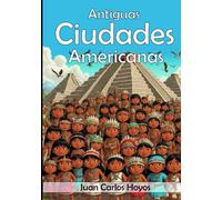 ANTIGUAS CIUDADES AMERICANAS: Edición ilustrada a todo color: Machu Picchu, Incas, Tenochtitlán, Azteca, Teotihuacán, Anasazi, Mesa Verde, Bacatá, Muisca, Sioux, Inuit, Uros, Panches, Zenúes, Maya