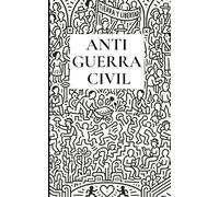 ANTIGUERRACIVIL: Ensayo contemporáneo sobre la condición humana, la convivencia social y la manera en que nuestras emociones, decisiones y relaciones construyen la realidad colectiva.