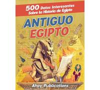 Antiguo Egipto: 500 datos interesantes sobre la historia de Egipto (Colección de Historias Curiosas)