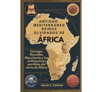 ANTIGUO MEDITERRÁNEO REINOS OLVIDADOS DE ÁFRICA: Cartago, Numidia, Mauritania y las civilizaciones perdidas del norte de África