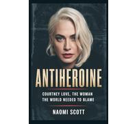 Antiheroine: Courtney Love, the Woman the World Needed to Blame (Stories That Matter)