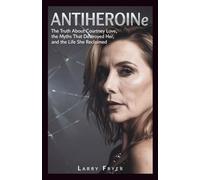 ANTIHEROINe: The Truth About Courtney Love, the Myths That Destroyed Her, and the Life She Reclaimed: 14 (Inside the Storyroom)