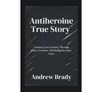 Antiheroine True Story: Courtney Love’s Journey Through Fame, Freedom, And Finding Her Own Voice