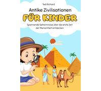Antike Zivilisationen für Kinder: Spannende Geheimnisse über die erste Zeit der Menschheit entdecken