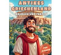 Antikes Griechenland Malbuch und Fakten für Kinder: Entdecke die alten Griechen mit faszinierenden Fakten und kreativen Ausmalbildern