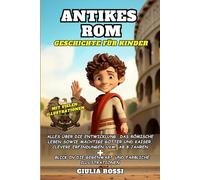 Antikes Rom - Geschichte für Kinder: Alles über die Entwicklung, das römische Leben sowie mächtige Götter und Kaiser, clevere Erfindungen uvm. - mit farblichen Illustrationen