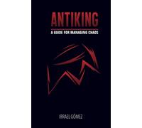 Antiking.: A Guide for Managing Chaos.