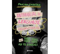 Antimanual de Lenguaje Igualitario / Anti-Manual of Inclusive Language: Para todos, todas, todxs, todes, no te enredes