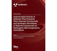 Antimicrobial Activity of Different Plant Extracts, Plant-Derived Compounds and Synthetic Derivatives of Natural Compounds on Pathogenic Microorganisms, 2nd Edition
