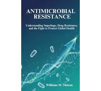 Antimicrobial Resistance: Understanding Superbugs, Drug Resistance, and the Fight to Protect Global Health