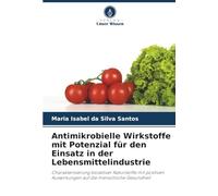 Antimikrobielle Wirkstoffe mit Potenzial für den Einsatz in der Lebensmittelindustrie: Charakterisierung bioaktiver Naturstoffe mit positiven Auswirkungen auf die menschliche Gesundheit
