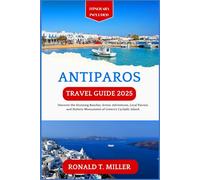 Antiparos Travel Guide 2025: Discover the Stunning Beaches, Scenic Adventures, Local Flavors, and Historic Monuments of Greece’s Cycladic Island. (Greek Islands Tourism)