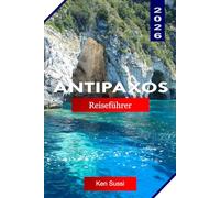 ANTIPAXOS REISEFÜHRER 2026: Entdecken Sie Griechenland mit kristallklaren Wassern, weißen Stränden, Weinbergen und der Schönheit des Ionischen Meeres