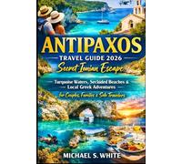 ANTIPAXOS TRAVEL GUIDE 2026: Secret Ionian Escape, Turquoise Waters, Secluded Beaches & Local Greek Adventures for Couples, Families & Solo Travelers