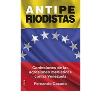 Antiperiodistas: Confesiones de las agresiones mediáticas contra Venezuela: 137 (Investigación)