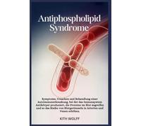 Antiphospholipid Syndrome: Symptome, Ursachen und Behandlung einer Autoimmunerkrankung, bei der das Immunsystem Antikörper produziert, die Proteine im Blut angreifen und so das Risiko von Blutgerinnse