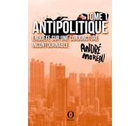 Antipolitique - Tome 1: Enquête sur une conjoncture incontournable