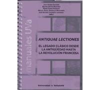 antiquae Lectiones, El Legado clásico Desde La Antigüedad Hasta La Revolución Francesa (SIN COLECCION)