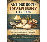 Antique Booth Inventory Log Book: Inventory Tracker & Sales Record Journal for Antique Mall Vendors, Flea Market Sellers, and Vintage Booth Owners | Track Items, Pricing, Sales, and Restocks