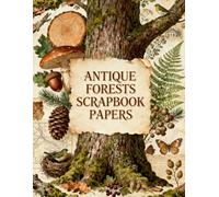 Antique Forests Scrapbook Papers: Woodland Trees, Ferns, Pinecones, Mushrooms, Birds, Butterflies & Nature Ephemera