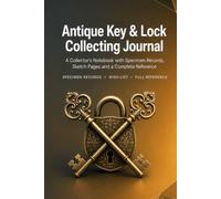 Antique Key & Lock Collecting Journal: A Collector's Notebook with 86 Records, Sketch Pages, Wish List and Complete Reference | Hardcover